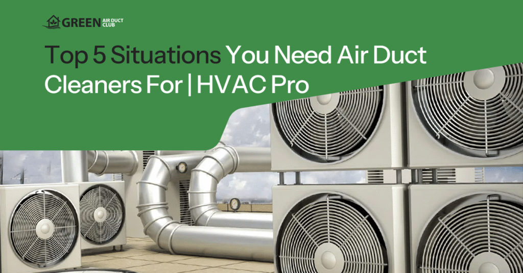 top 5 situations you need air duct cleaners in explained